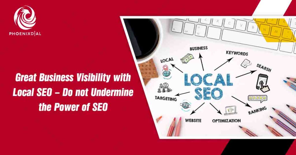 Great Business Visibility with Local SEO – Do not Undermine the Power of SEO