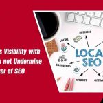 Great Business Visibility with Local SEO Do not Undermine the Power of SEO