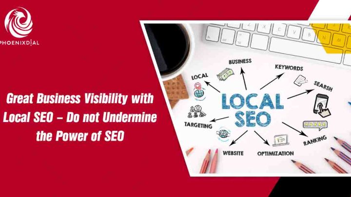 Great Business Visibility with Local SEO Do not Undermine the Power of SEO